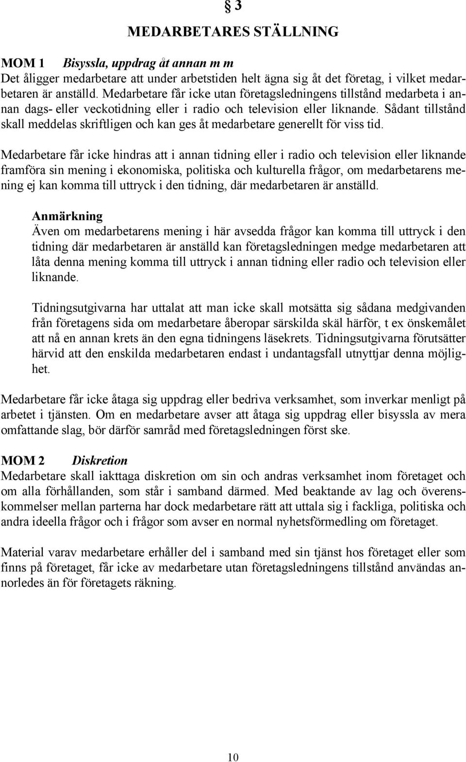 Sådant tillstånd skall meddelas skriftligen och kan ges åt medarbetare generellt för viss tid.