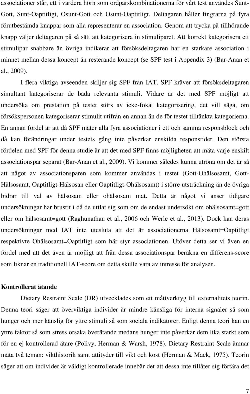 Att korrekt kategorisera ett stimulipar snabbare än övriga indikerar att försöksdeltagaren har en starkare association i minnet mellan dessa koncept än resterande koncept (se SPF test i Appendix 3)