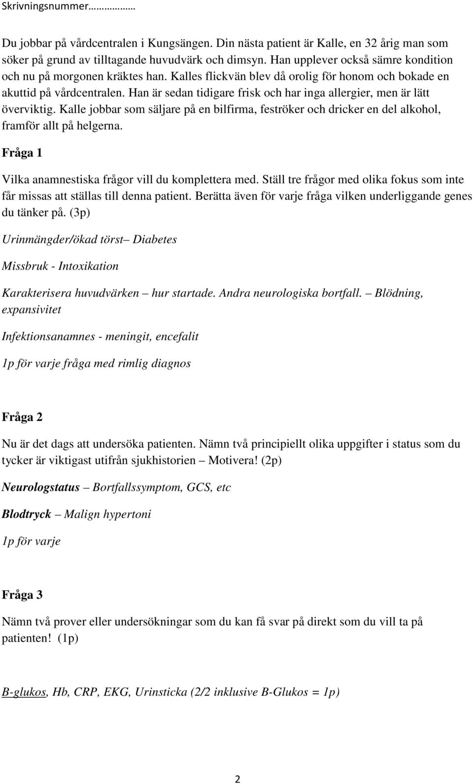 Han är sedan tidigare frisk och har inga allergier, men är lätt överviktig. Kalle jobbar som säljare på en bilfirma, feströker och dricker en del alkohol, framför allt på helgerna.