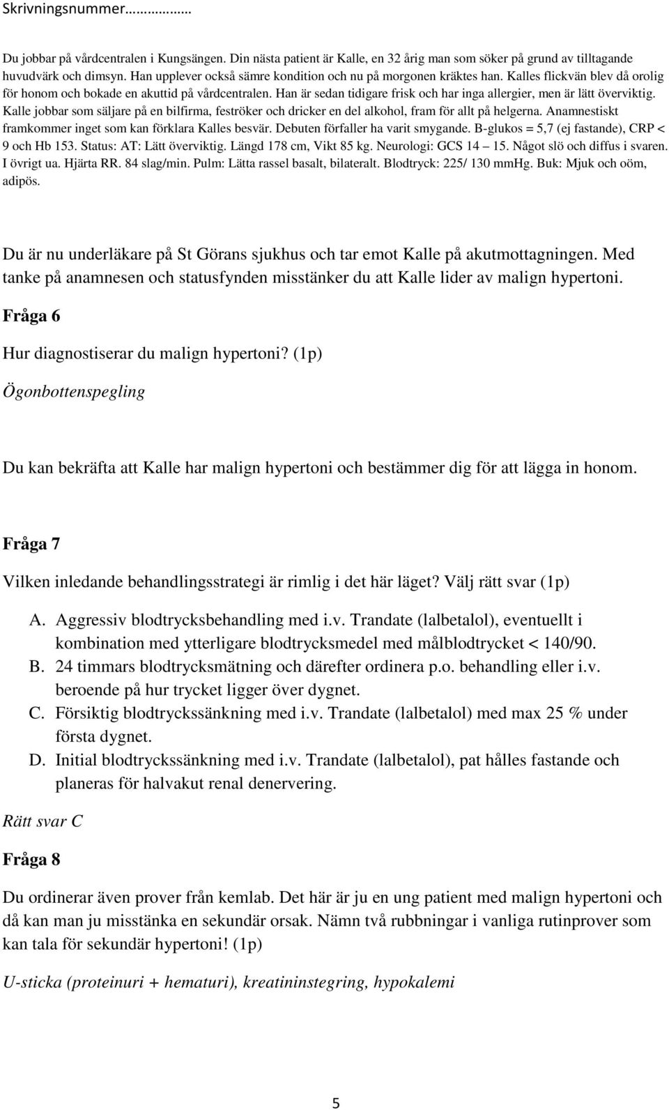 I övrigt ua. Hjärta RR. 84 slag/min. Pulm: Lätta rassel basalt, bilateralt. Blodtryck: 225/ 130 mmhg. Buk: Mjuk och oöm, adipös.