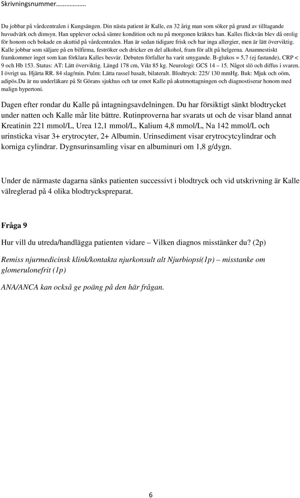 I övrigt ua. Hjärta RR. 84 slag/min. Pulm: Lätta rassel basalt, bilateralt. Blodtryck: 225/ 130 mmhg. Buk: Mjuk och oöm, adipös.