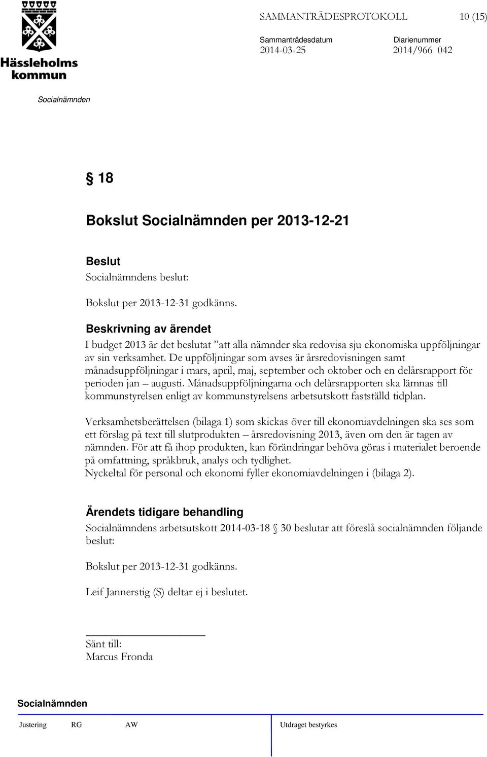 De uppföljningar som avses är årsredovisningen samt månadsuppföljningar i mars, april, maj, september och oktober och en delårsrapport för perioden jan augusti.