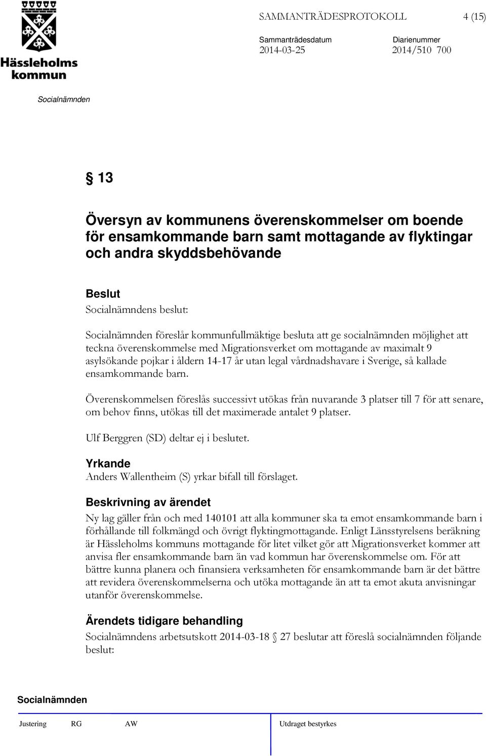 Sverige, så kallade ensamkommande barn. Överenskommelsen föreslås successivt utökas från nuvarande 3 platser till 7 för att senare, om behov finns, utökas till det maximerade antalet 9 platser.