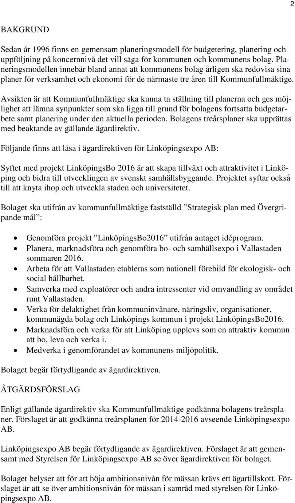 Avsikten är att Kommunfullmäktige ska kunna ta ställning till planerna och ges möjlighet att lämna synpunkter som ska ligga till grund för bolagens fortsatta budgetarbete samt planering under den