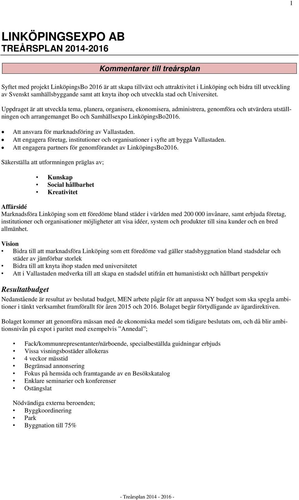 Uppdraget är att utveckla tema, planera, organisera, ekonomisera, administrera, genomföra och utvärdera utställningen och arrangemanget Bo och Samhällsexpo LinköpingsBo2016.