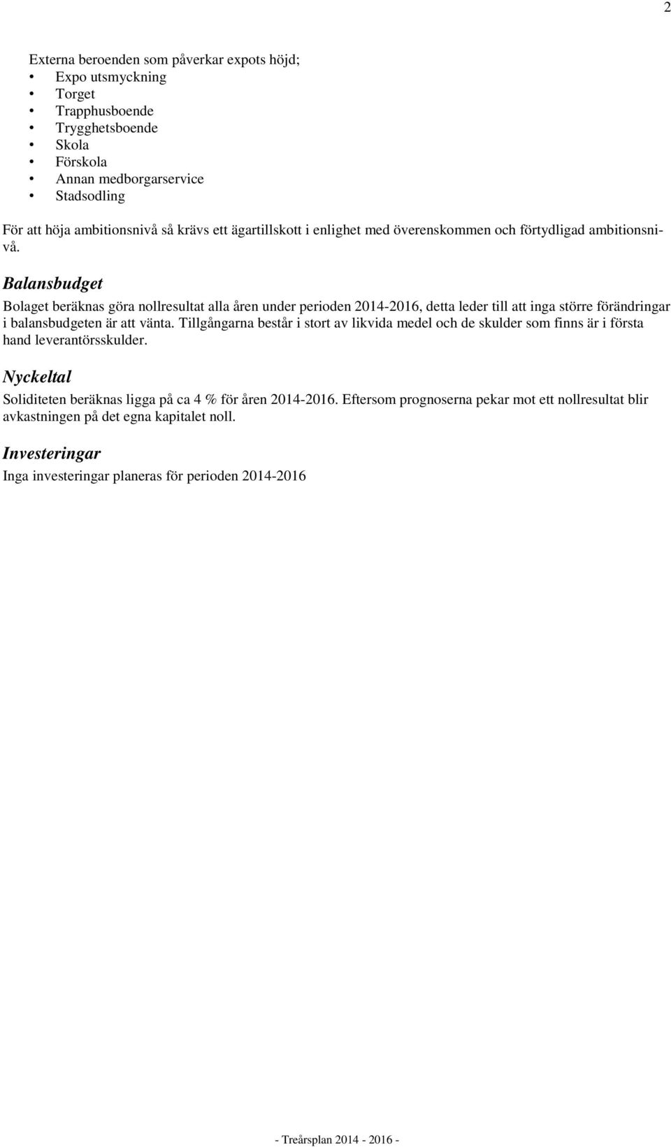 Balansbudget Bolaget beräknas göra nollresultat alla åren under perioden 2014-2016, detta leder till att inga större förändringar i balansbudgeten är att vänta.