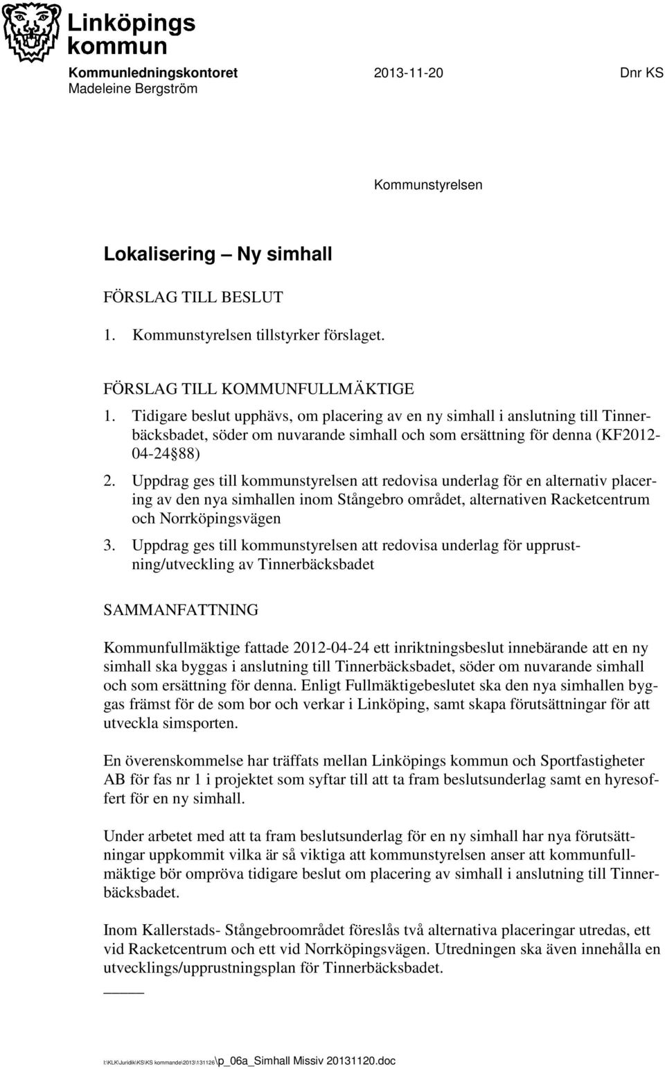 Uppdrag ges till kommunstyrelsen att redovisa underlag för en alternativ placering av den nya simhallen inom Stångebro området, alternativen Racketcentrum och Norrköpingsvägen 3.