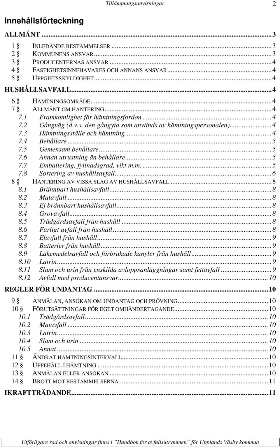 .. 4 7.4 Behållare... 5 7.5 Gemensam behållare... 5 7.6 Annan utrustning än behållare... 5 7.7 Emballering, fyllnadsgrad, vikt m.m.... 5 7.8 Sortering av hushållsavfall.