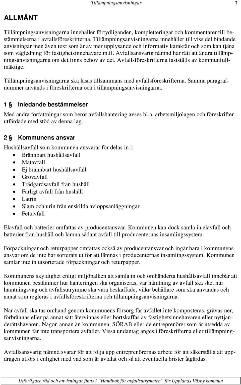 Avfallsansvarig nämnd har rätt att ändra tillämpningsanvisningarna om det finns behov av det. Avfallsföreskrifterna fastställs av kommunfullmäktige.