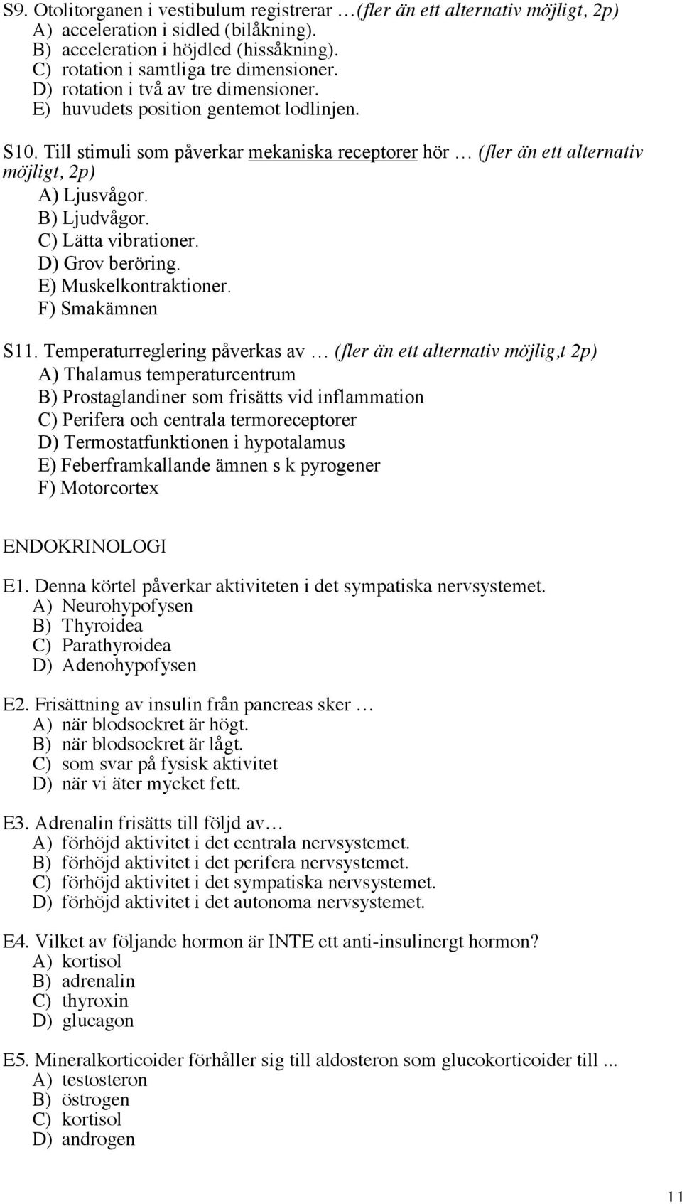 C) Lätta vibrationer. D) Grov beröring. E) Muskelkontraktioner. F) Smakämnen S11.