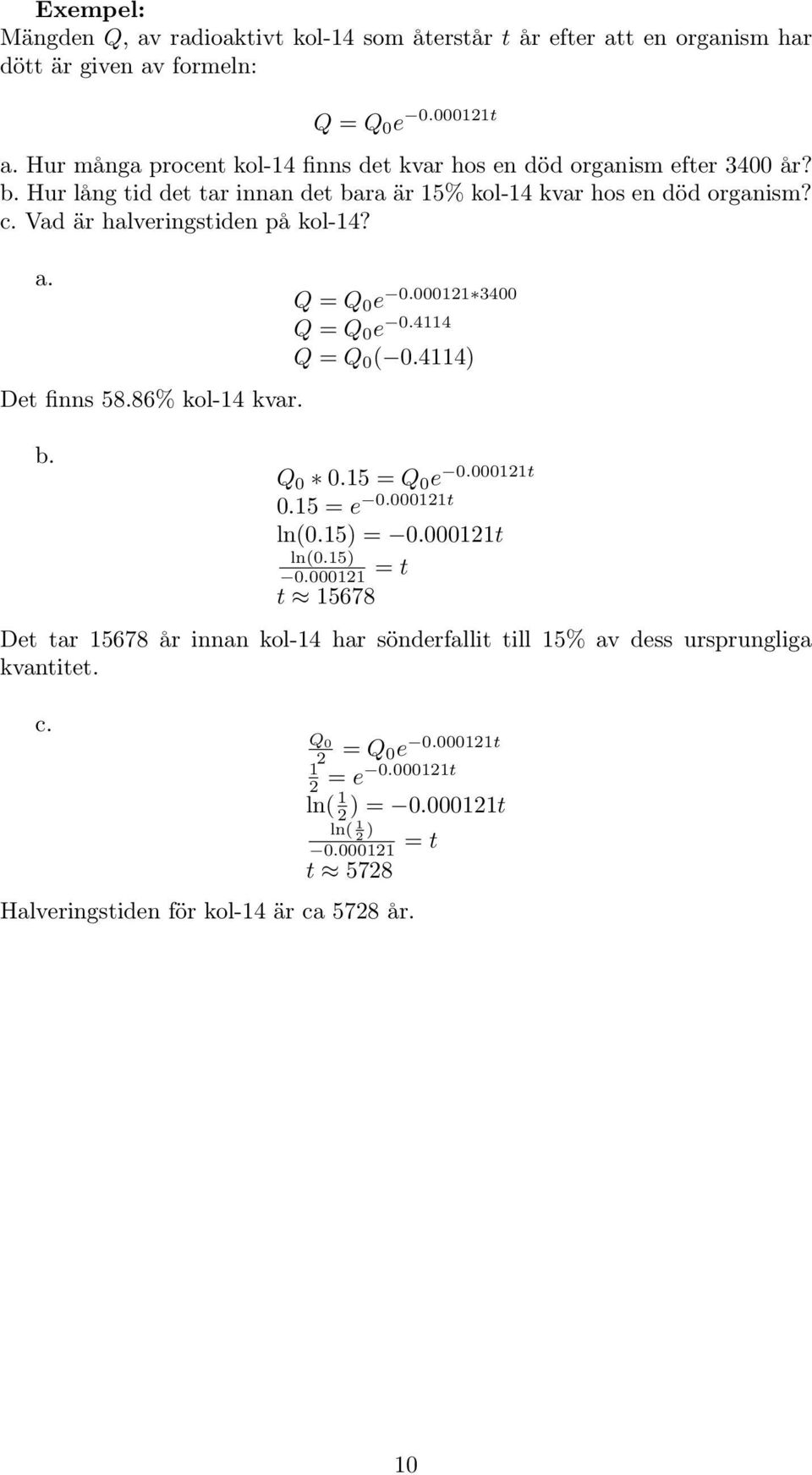 Vad är halveringstiden på kol-14? a. Det finns 58.86% kol-14 kvar. b. Q = Q 0 e 0.000121 3400 Q = Q 0 e 0.4114 Q = Q 0 ( 0.4114) Q 0 0.15 = Q 0 e 0.000121t 0.15 = e 0.000121t ln(0.