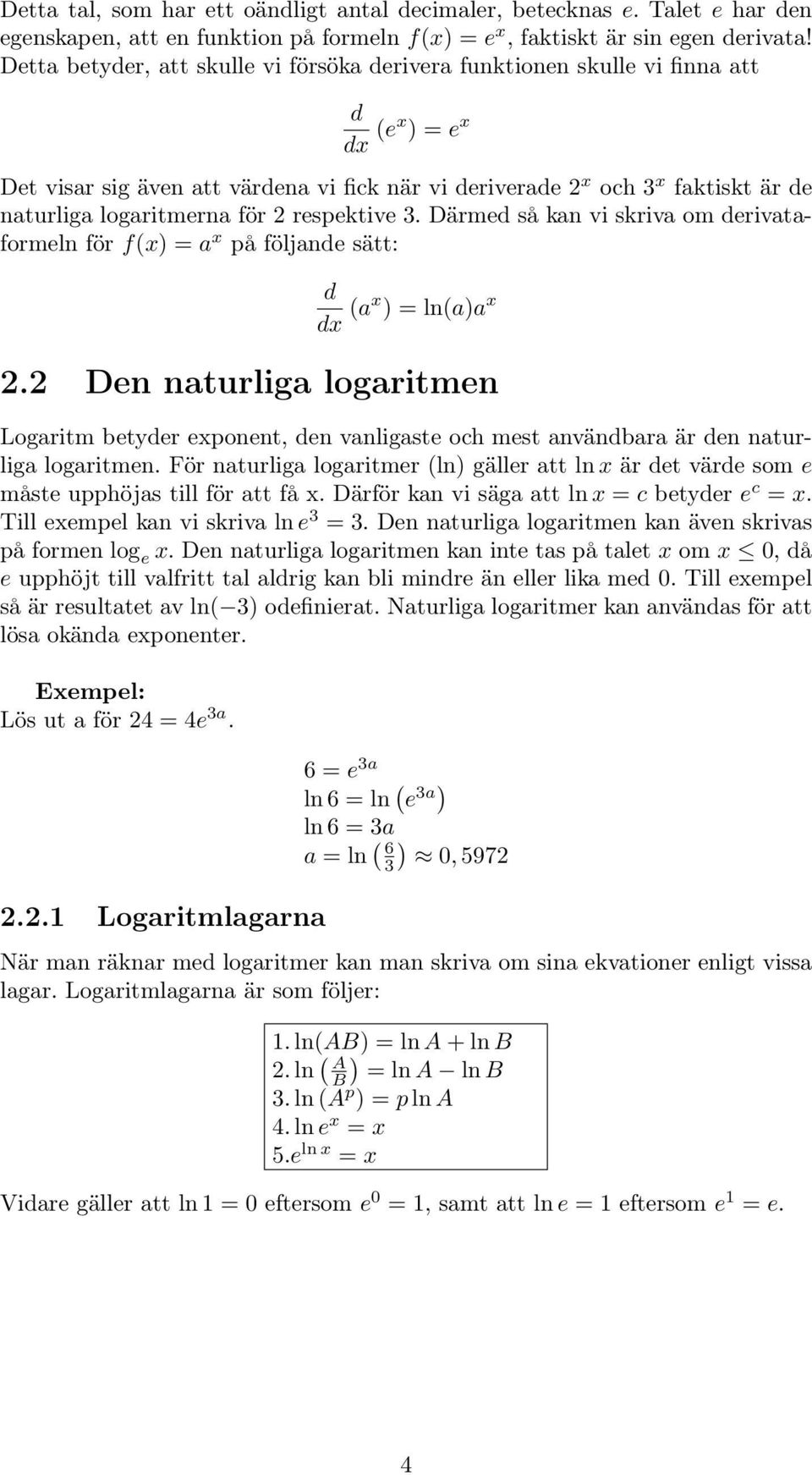 logaritmerna för 2 respektive 3. Därmed så kan vi skriva om derivataformeln för f(x) = a x på följande sätt: d dx (ax ) = ln(a)a x 2.