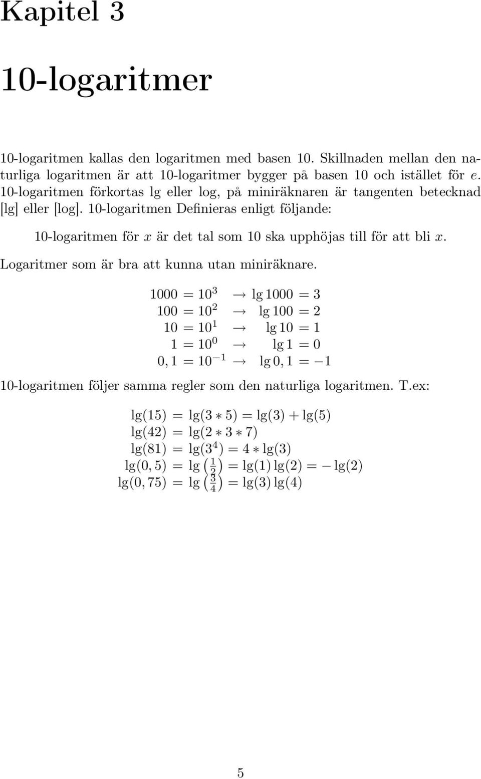 10-logaritmen Definieras enligt följande: 10-logaritmen för x är det tal som 10 ska upphöjas till för att bli x. Logaritmer som är bra att kunna utan miniräknare.