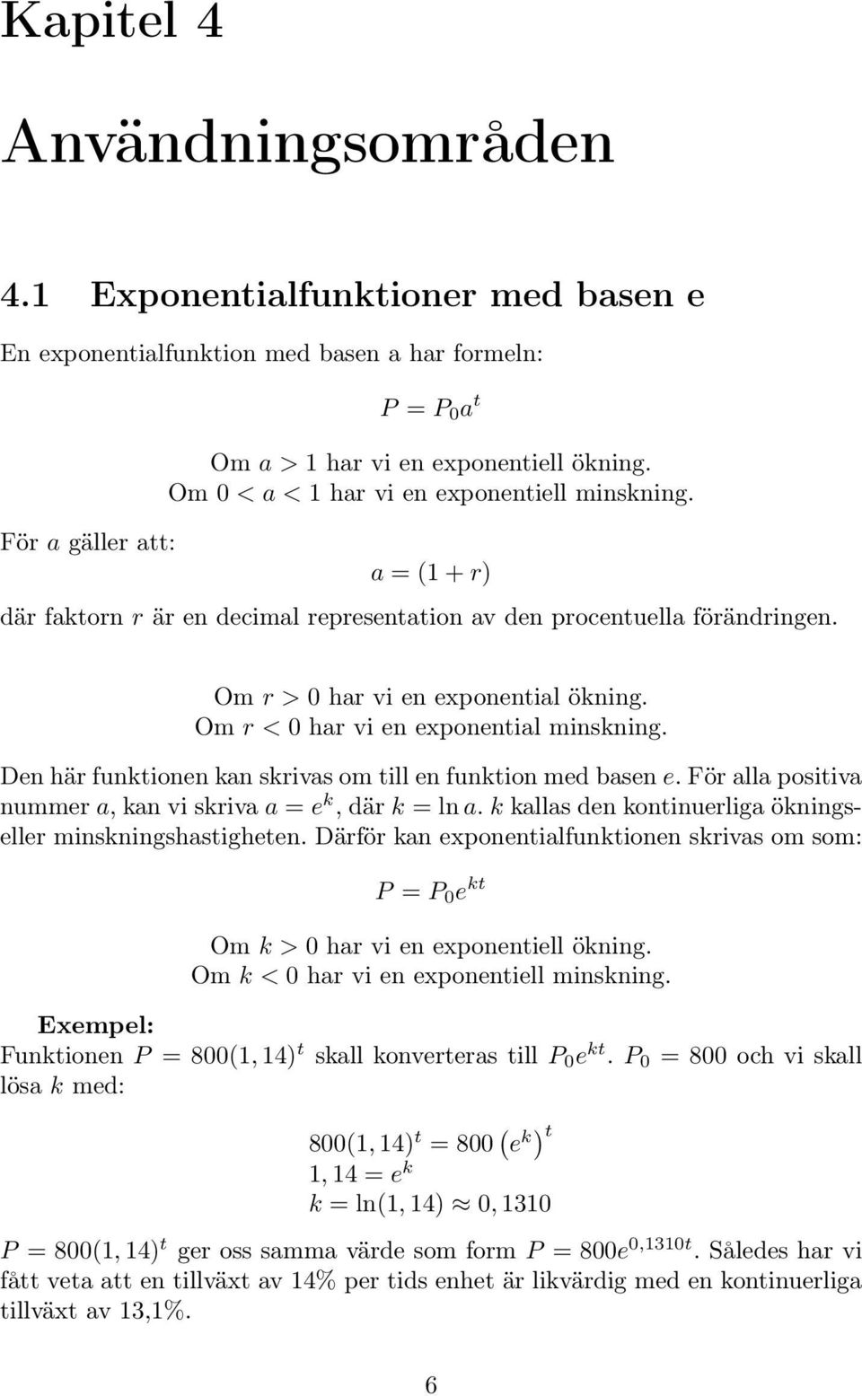 Om r < 0 har vi en exponential minskning. Den här funktionen kan skrivas om till en funktion med basen e. För alla positiva nummer a, kan vi skriva a = e k, där k = lna.