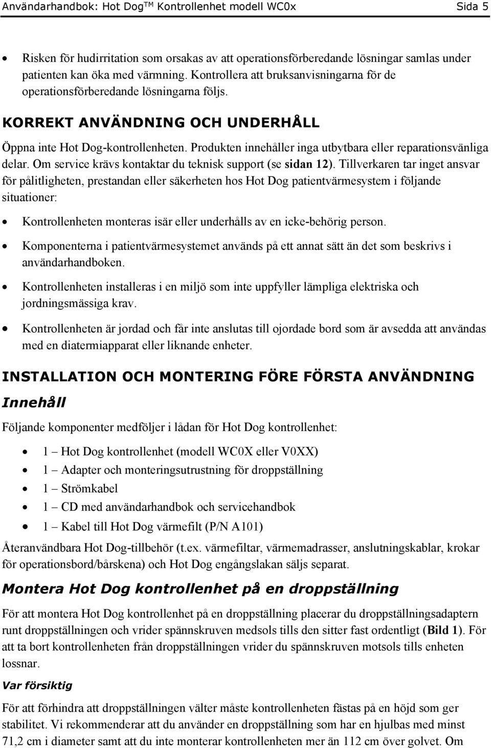 Produkten innehåller inga utbytbara eller reparationsvänliga delar. Om service krävs kontaktar du teknisk support (se sidan 12).