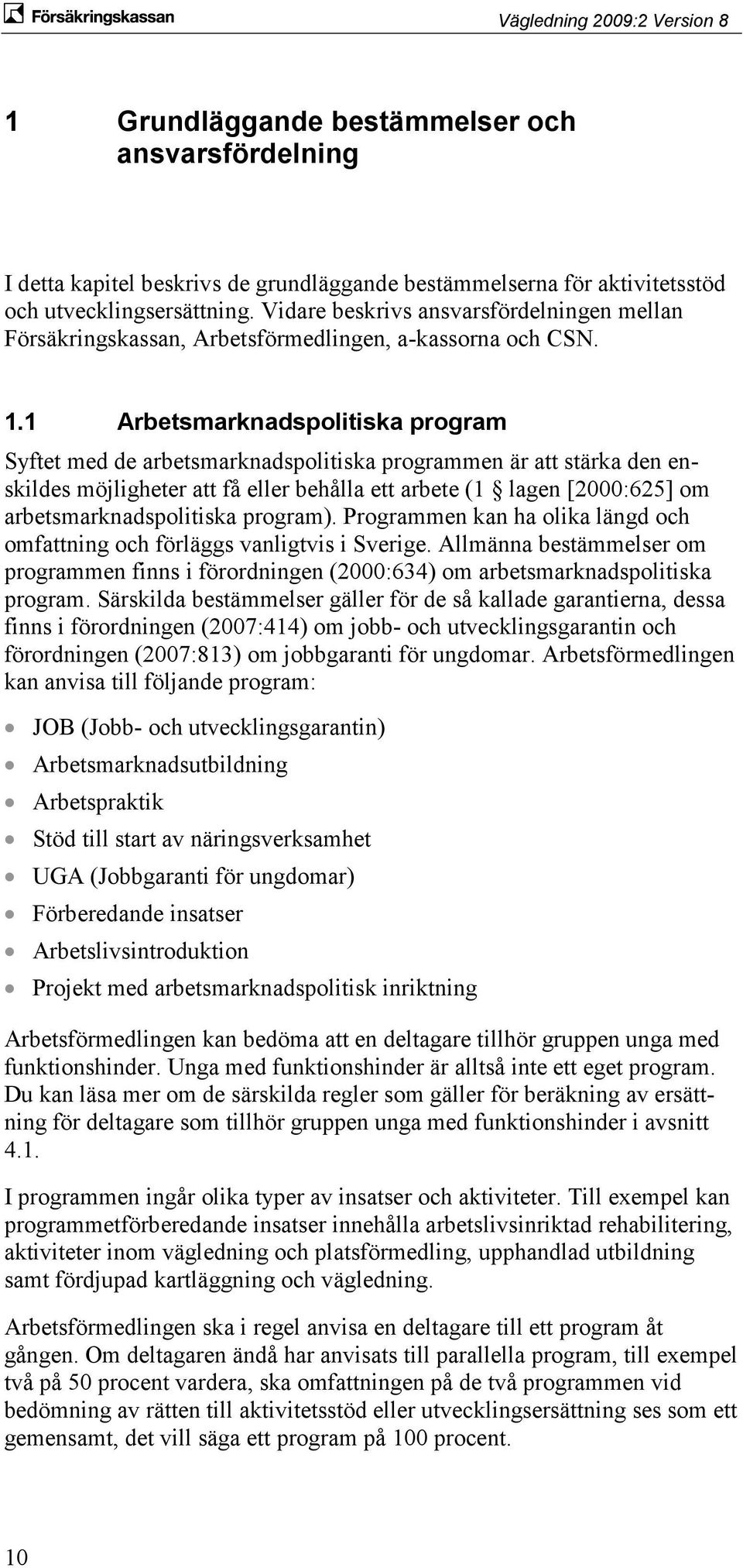 1 Arbetsmarknadspolitiska program Syftet med de arbetsmarknadspolitiska programmen är att stärka den enskildes möjligheter att få eller behålla ett arbete (1 lagen [2000:625] om