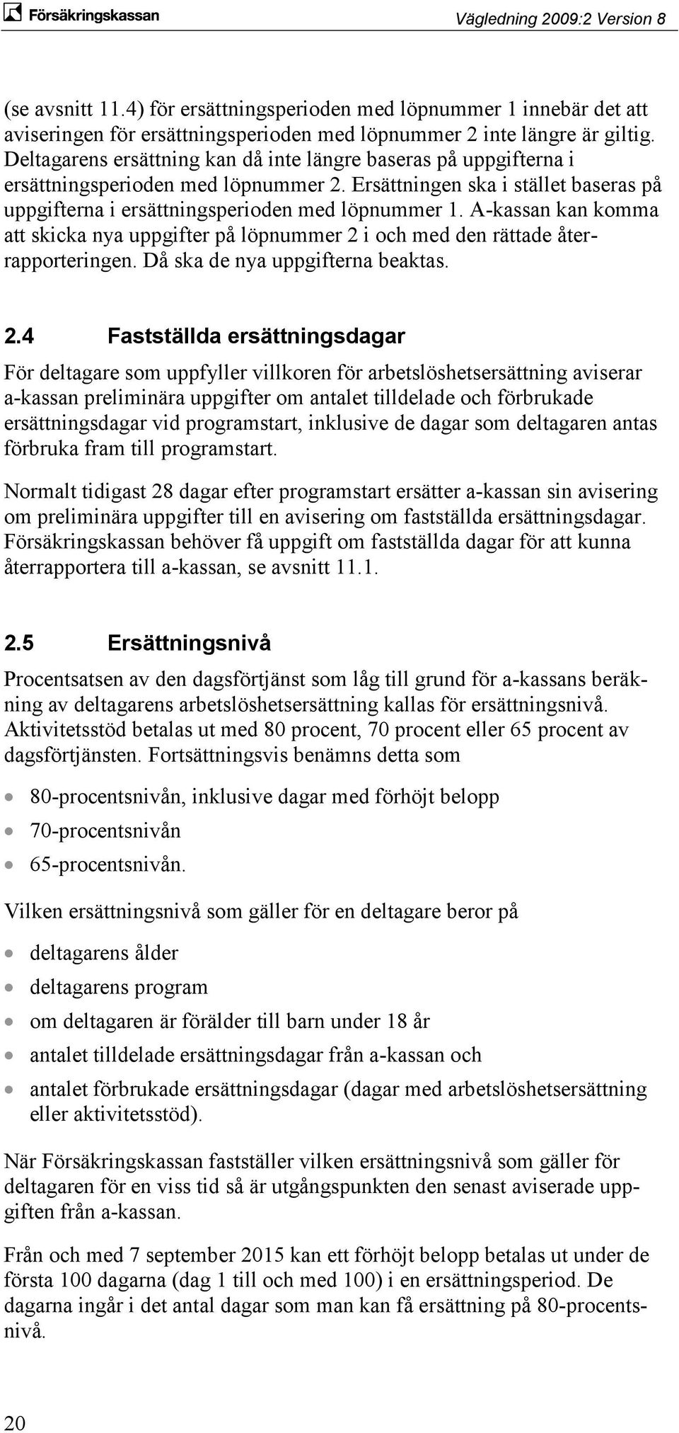 A-kassan kan komma att skicka nya uppgifter på löpnummer 2 