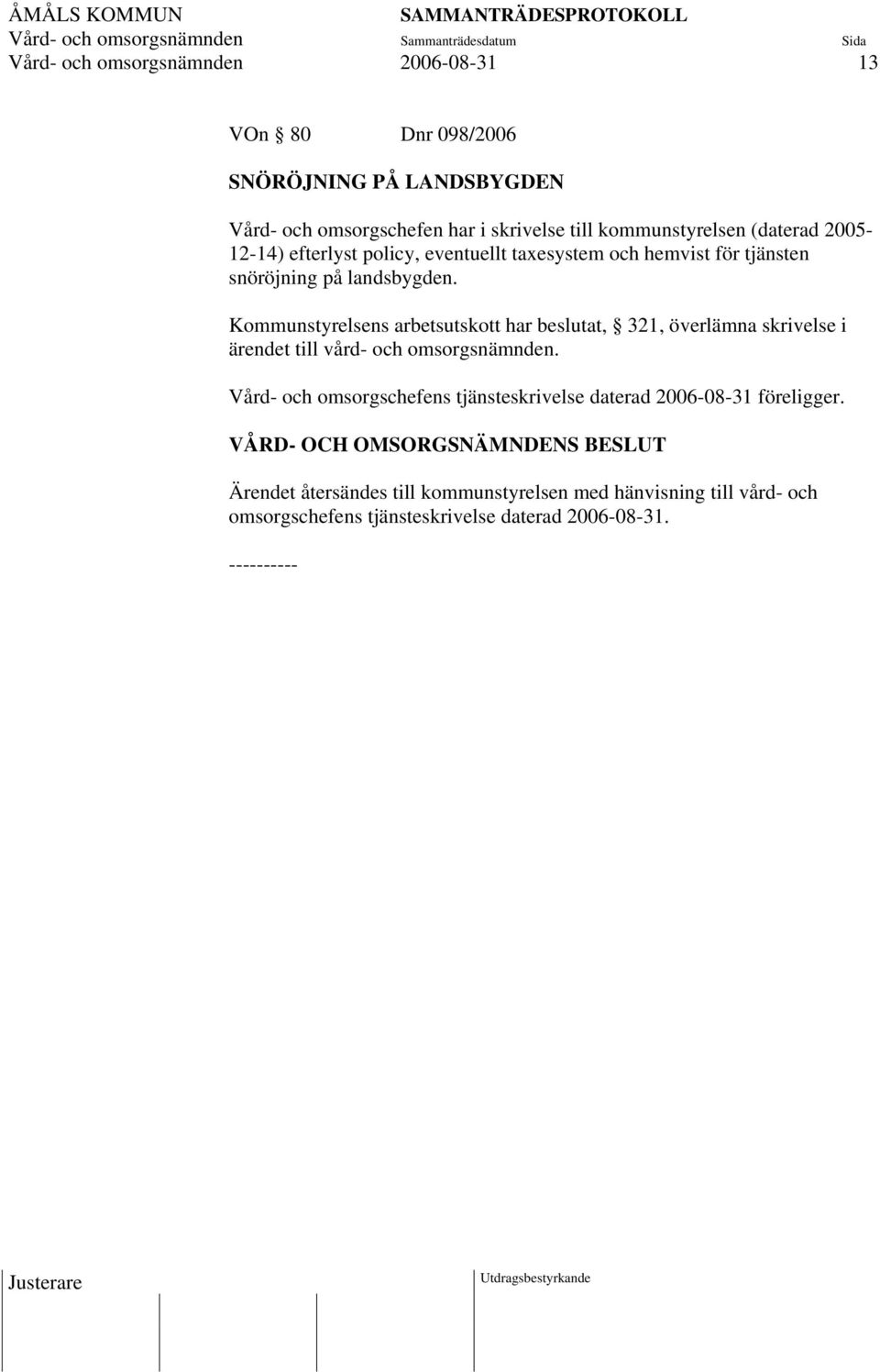 Kommunstyrelsens arbetsutskott har beslutat, 321, överlämna skrivelse i ärendet till vård- och omsorgsnämnden.