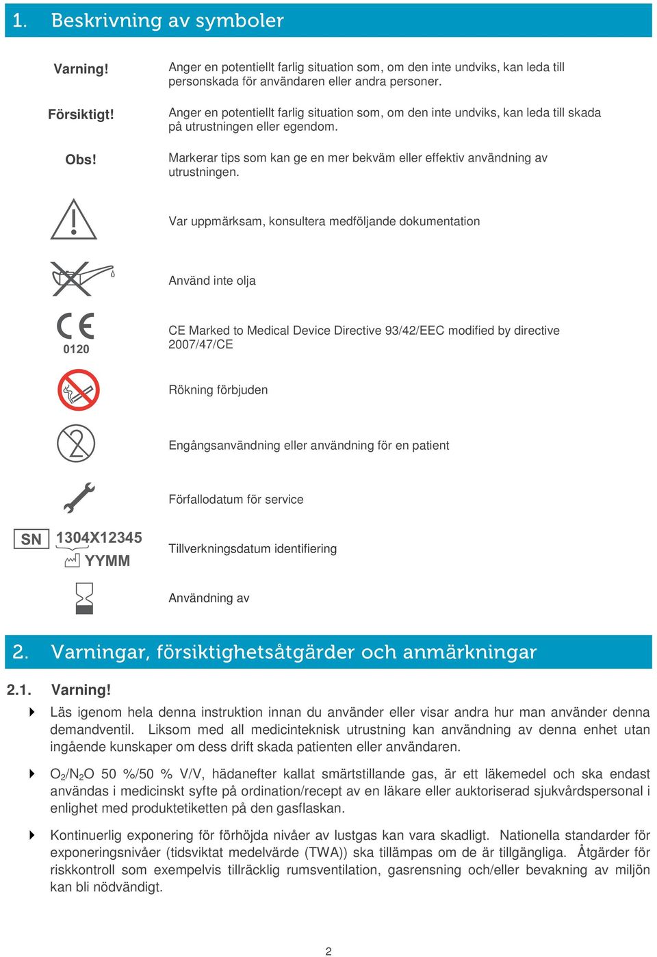 Var uppmärksam, konsultera medföljande dokumentation Använd inte olja 0120 CE Marked to Medical Device Directive 93/42/EEC modified by directive 2007/47/CE Rökning förbjuden Engångsanvändning eller