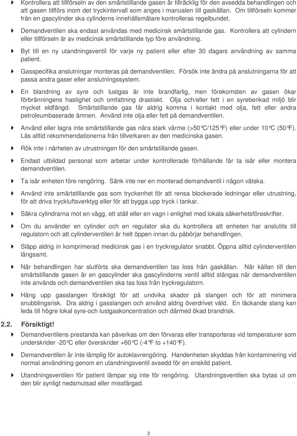 Kontrollera att cylindern eller tillförseln är av medicinsk smärtstillande typ före användning. Byt till en ny utandningsventil för varje ny patient eller efter 30 dagars användning av samma patient.