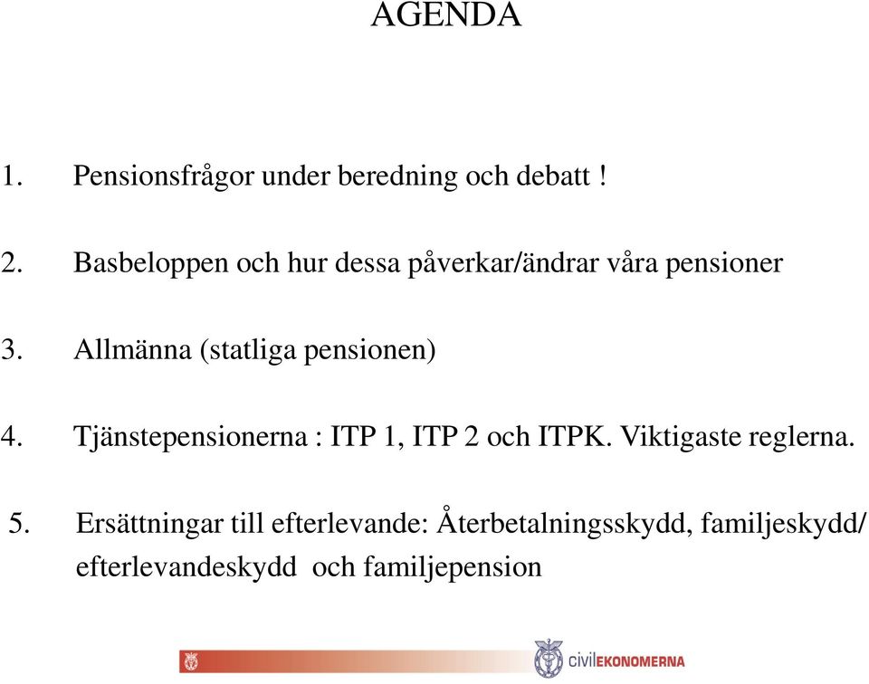 Allmänna (statliga pensionen) 4. Tjänstepensionerna : ITP 1, ITP 2 och ITPK.