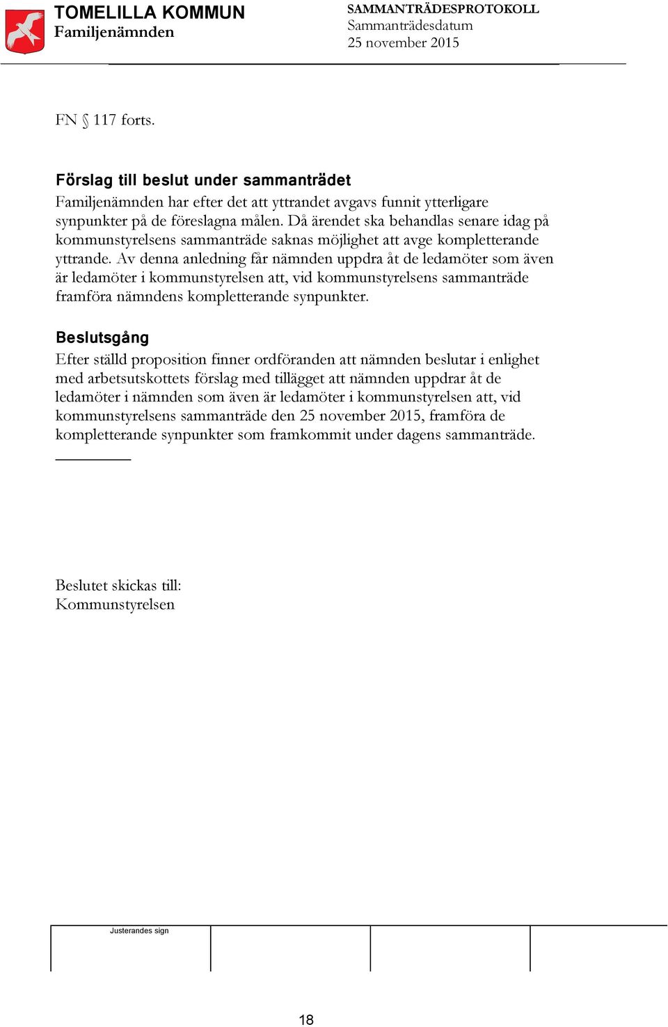 Av denna anledning får nämnden uppdra åt de ledamöter som även är ledamöter i kommunstyrelsen att, vid kommunstyrelsens sammanträde framföra nämndens kompletterande synpunkter.