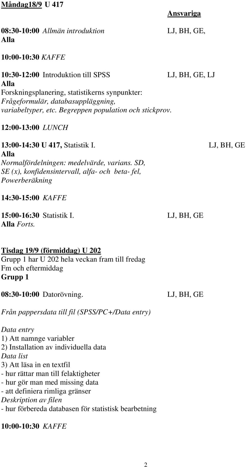 SD, SE (x), konfidensintervall, alfa- och beta- fel, Powerberäkning 15:00-16:30 Statistik I. LJ, BH, GE Alla Forts.
