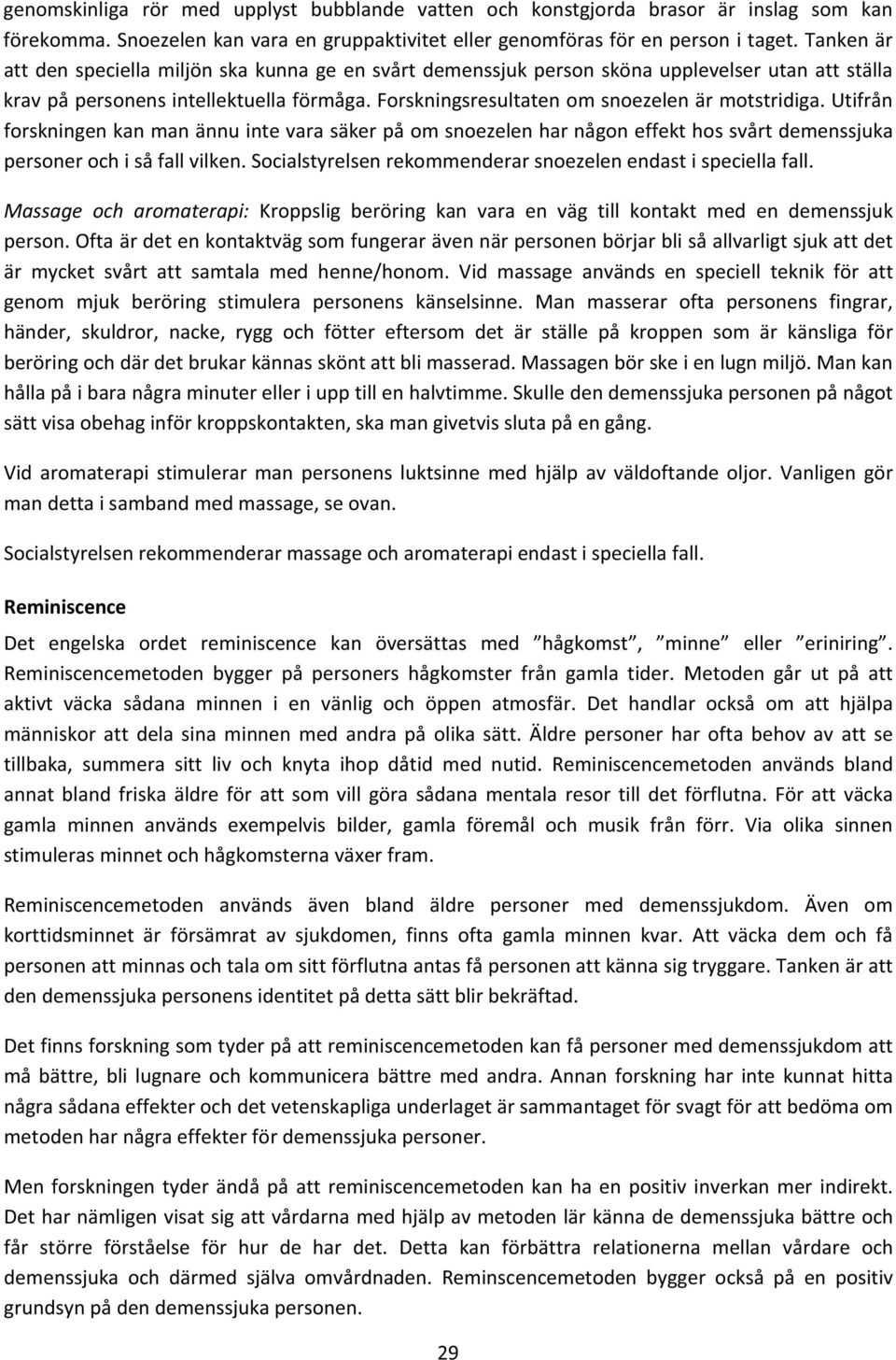 utifrån forskningenkanmanännuintevarasäkerpåomsnoezelenharnågoneffekthossvårtdemenssjuka personerochisåfallvilken.socialstyrelsenrekommenderarsnoezelenendastispeciellafall.