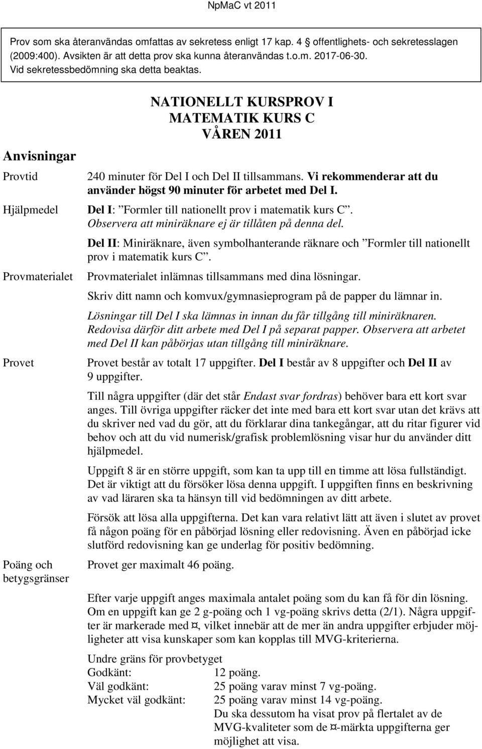 Anvisningar Provtid Hjälpmedel Provmaterialet Provet Poäng och betygsgränser NATIONELLT KURSPROV I MATEMATIK KURS C VÅREN 2011 240 minuter för Del I och Del II tillsammans.