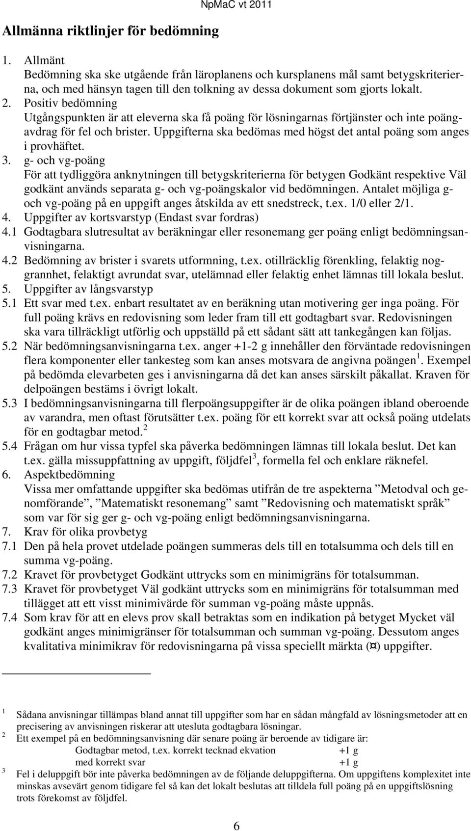 Positiv bedömning Utgångspunkten är att eleverna ska få poäng för lösningarnas förtjänster och inte poängavdrag för fel och brister.