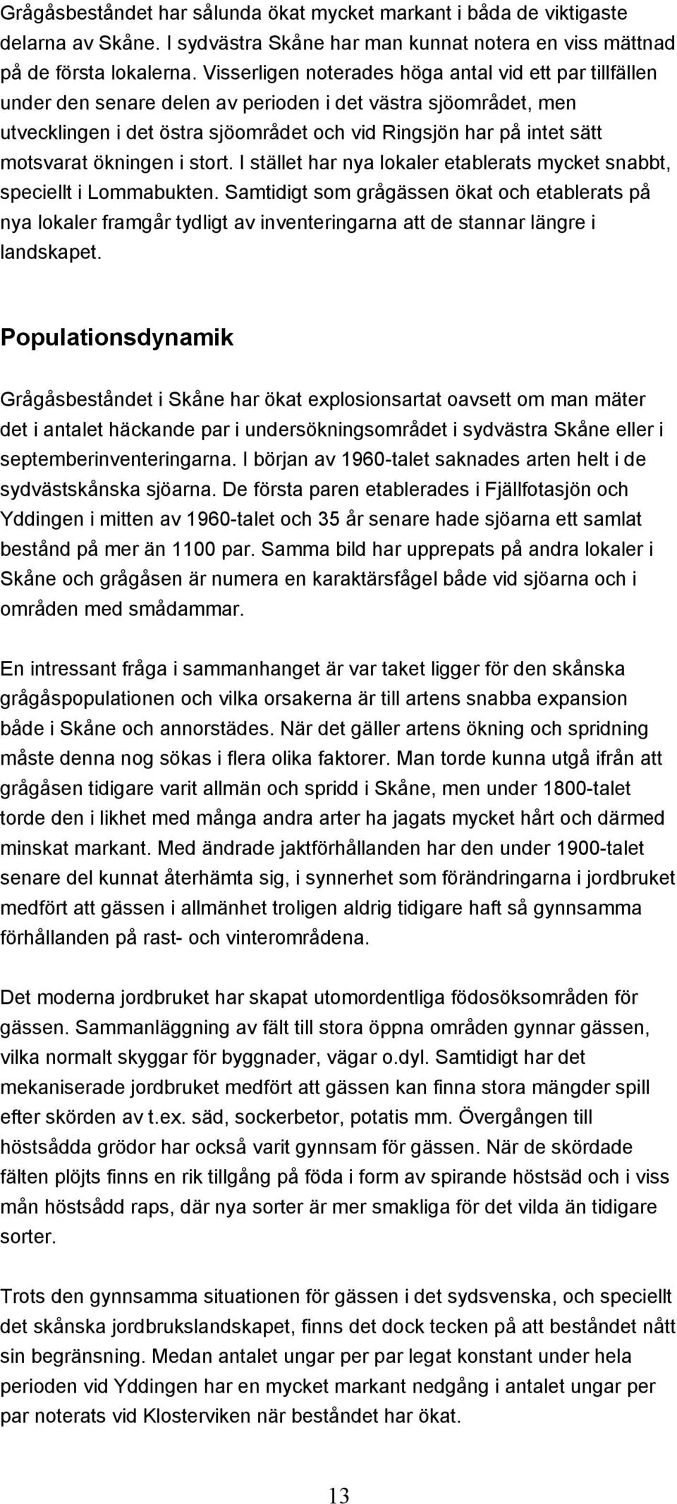 motsvarat ökningen i stort. I stället har nya lokaler etablerats mycket snabbt, speciellt i Lommabukten.