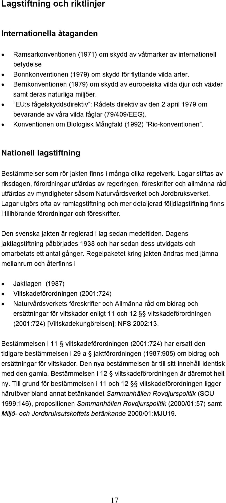 EU:s fågelskyddsdirektiv : Rådets direktiv av den 2 april 1979 om bevarande av våra vilda fåglar (79/409/EEG). Konventionen om Biologisk Mångfald (1992) Rio-konventionen.
