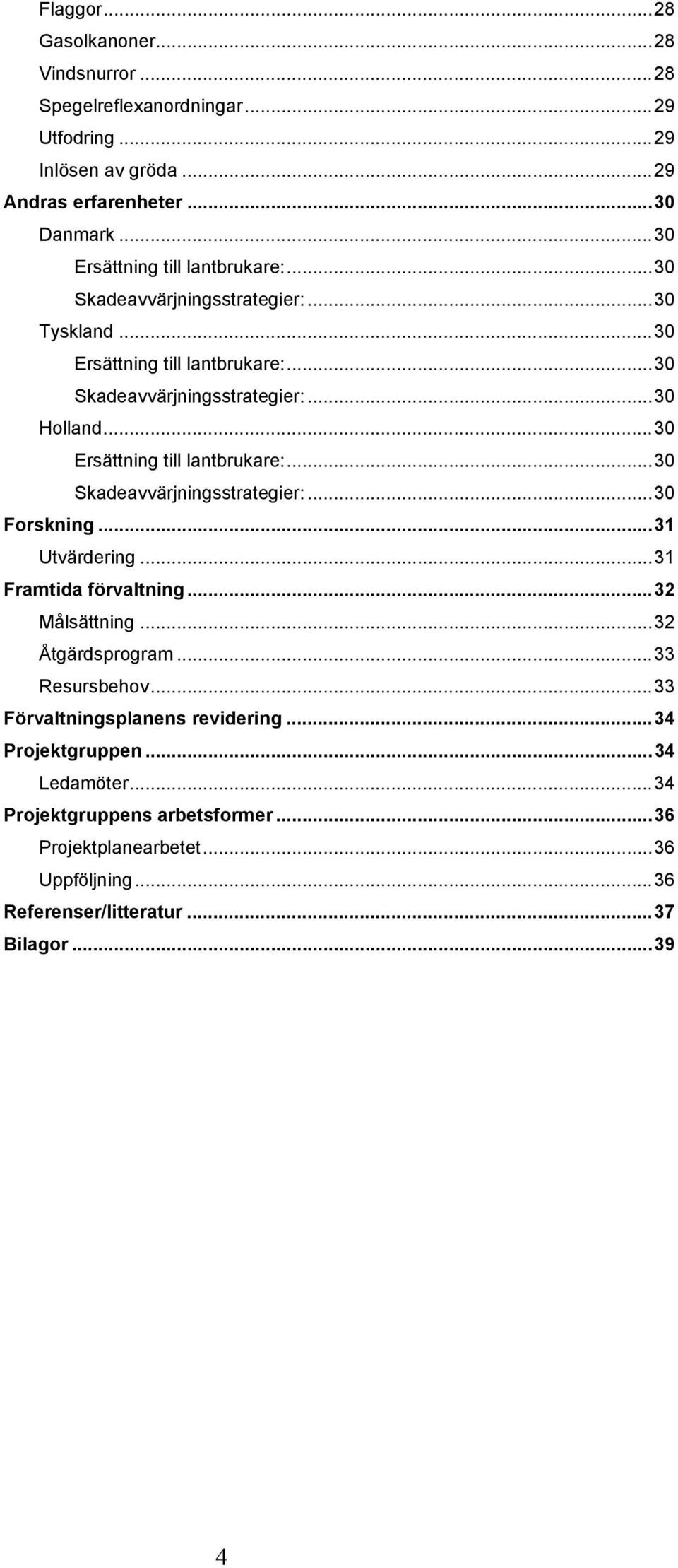 ..30 Ersättning till lantbrukare:...30 Skadeavvärjningsstrategier:...30 Forskning...31 Utvärdering...31 Framtida förvaltning...32 Målsättning...32 Åtgärdsprogram.