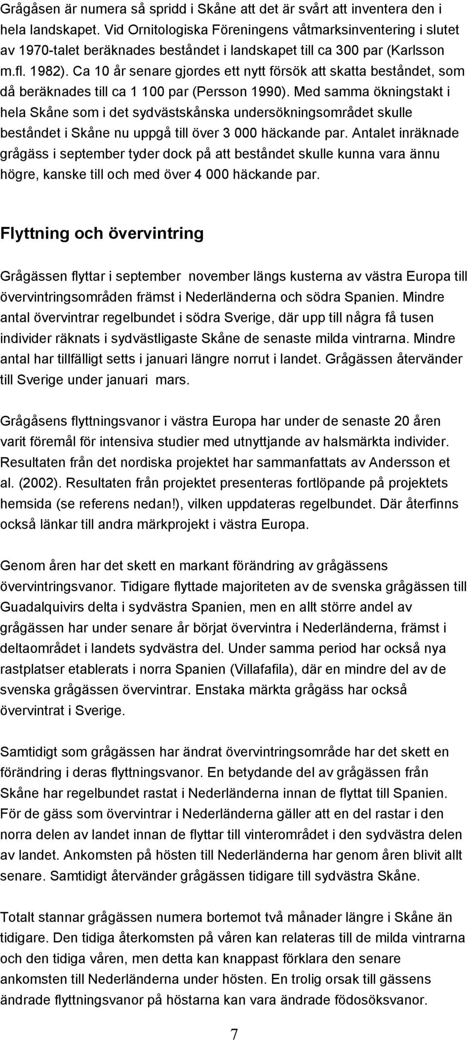 Ca 10 år senare gjordes ett nytt försök att skatta beståndet, som då beräknades till ca 1 100 par (Persson 1990).