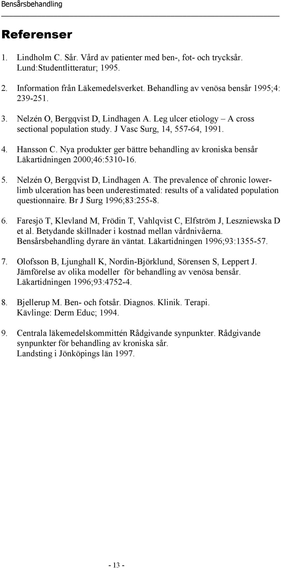 Nya produkter ger bättre behandling av kroniska bensår Läkartidningen 2000;46:5310-16. 5. Nelzén O, Bergqvist D, Lindhagen A.