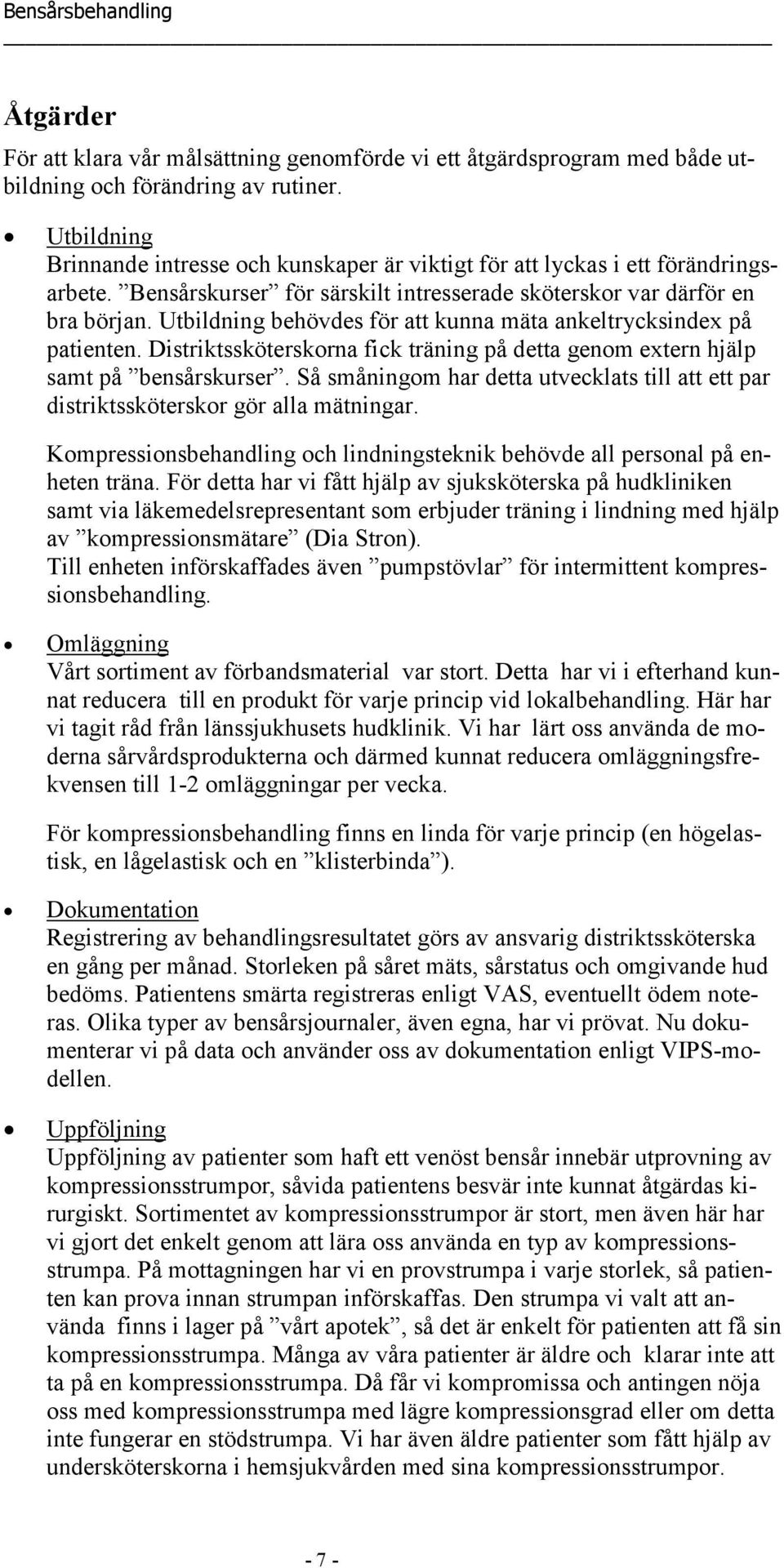 Utbildning behövdes för att kunna mäta ankeltrycksindex på patienten. Distriktssköterskorna fick träning på detta genom extern hjälp samt på bensårskurser.