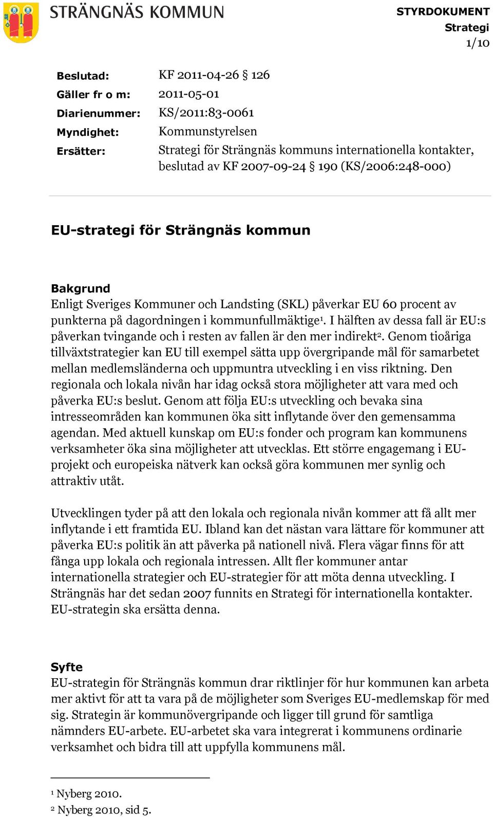 kommunfullmäktige 1. I hälften av dessa fall är EU:s påverkan tvingande och i resten av fallen är den mer indirekt 2.