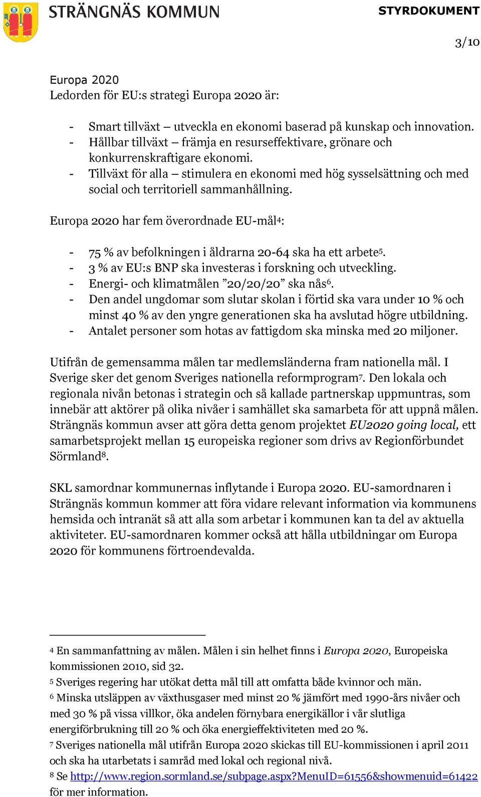 - Tillväxt för alla stimulera en ekonomi med hög sysselsättning och med social och territoriell sammanhållning.