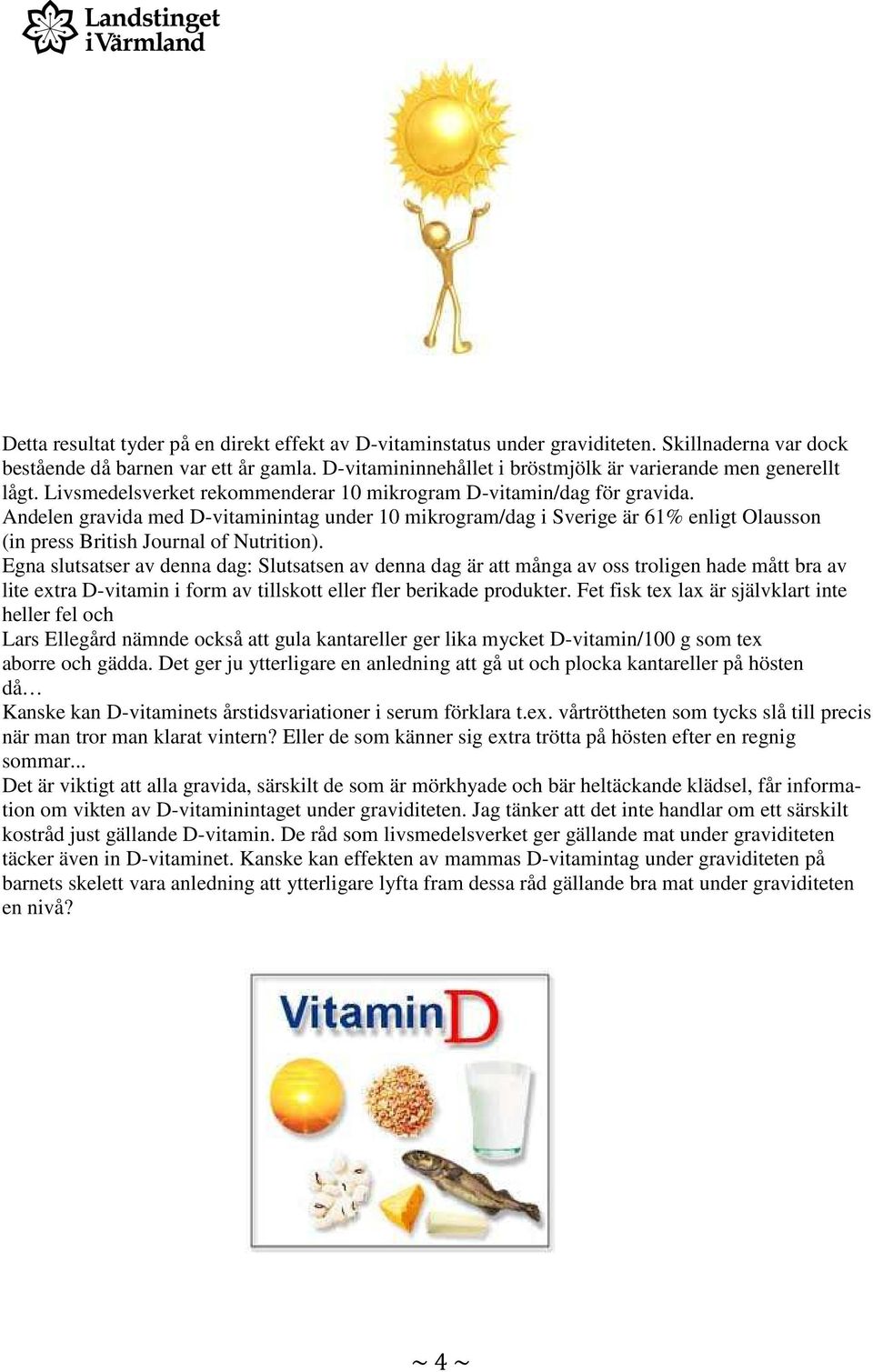 Andelen gravida med D-vitaminintag under 10 mikrogram/dag i Sverige är 61% enligt Olausson (in press British Journal of Nutrition).