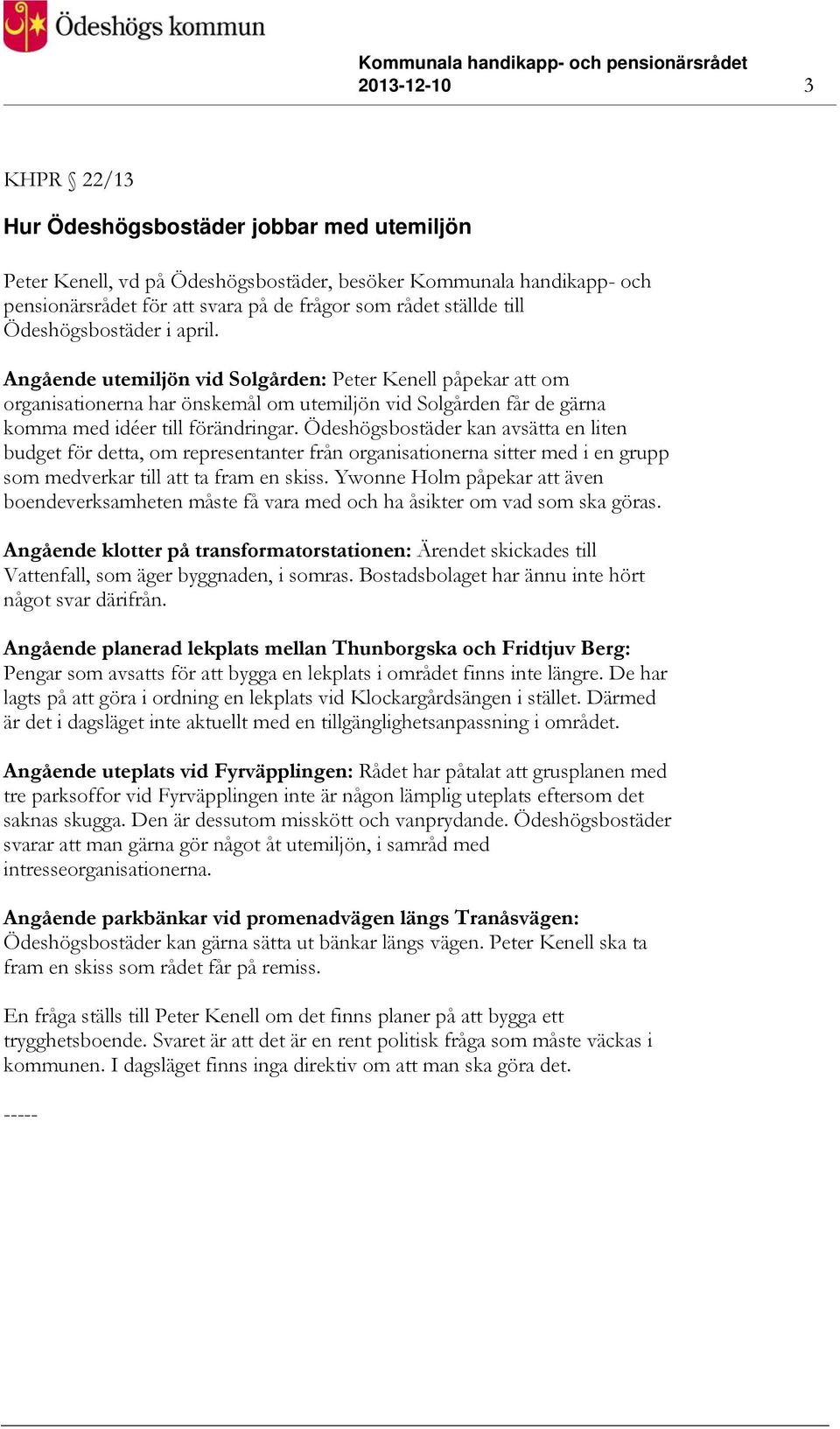 Ödeshögsbostäder kan avsätta en liten budget för detta, om representanter från organisationerna sitter med i en grupp som medverkar till att ta fram en skiss.