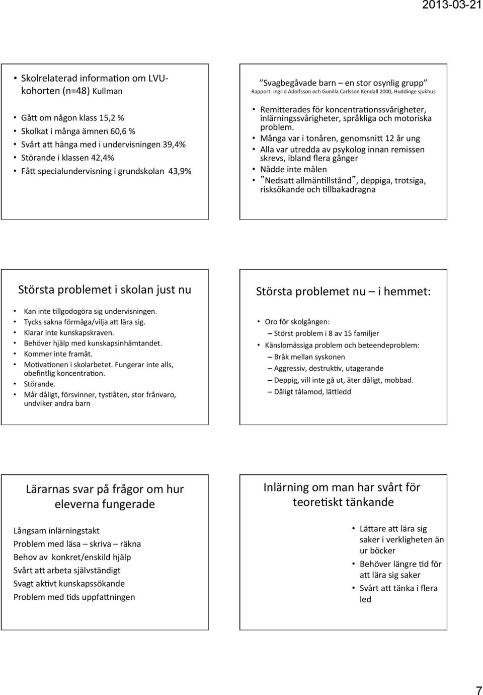 inlärningssvårigheter, språkliga och motoriska problem.