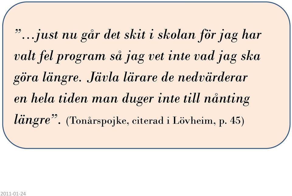 Jävla lärare de nedvärderar en hela tiden man duger