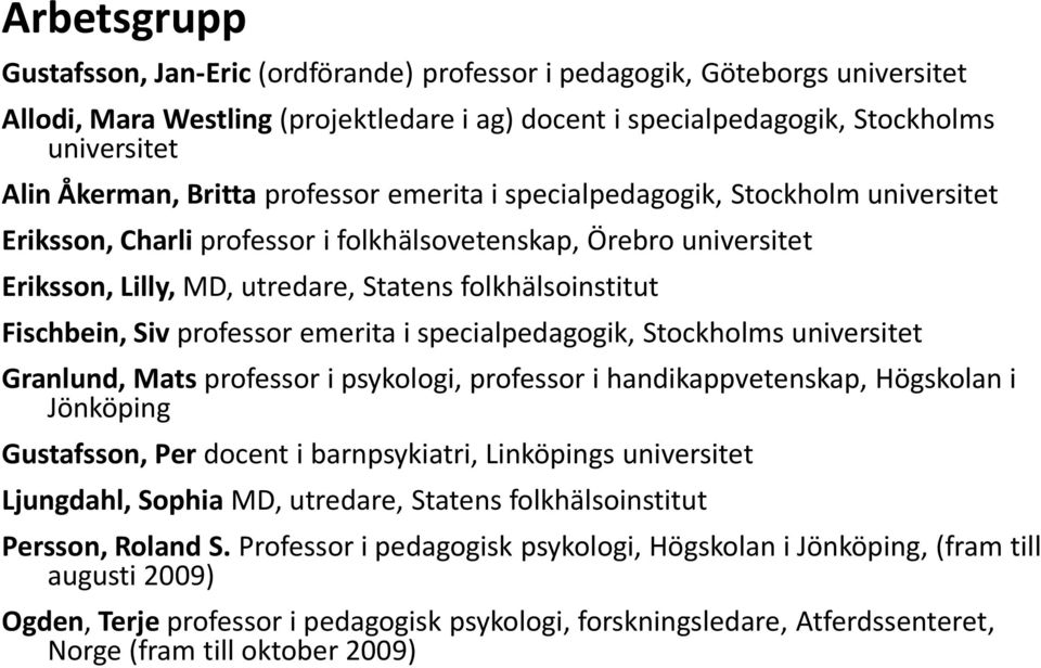Fischbein, Siv professor emerita i specialpedagogik, Stockholms universitet Granlund, Mats professor i psykologi, professor i handikappvetenskap, Högskolan i Jönköping Gustafsson, Per docent i
