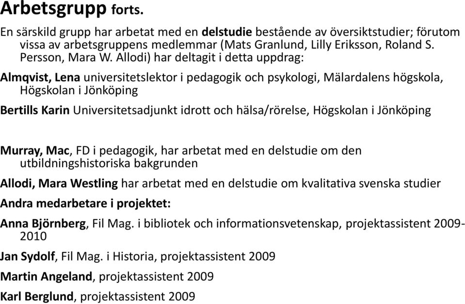 hälsa/rörelse, Högskolan i Jönköping Murray, Mac, FD i pedagogik, har arbetat med en delstudie om den utbildningshistoriska bakgrunden Allodi, Mara Westling har arbetat med en delstudie om