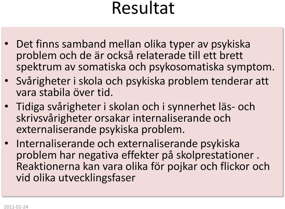 Tidiga svårigheter i skolan och i synnerhet läs- och skrivsvårigheter orsakar internaliserande och externaliserande psykiska problem.