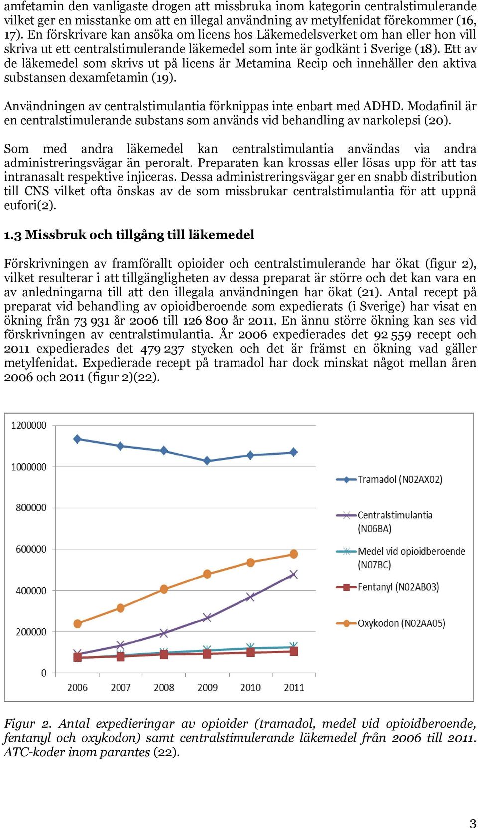 Ett av de läkemedel som skrivs ut på licens är Metamina Recip och innehåller den aktiva substansen dexamfetamin (19). Användningen av centralstimulantia förknippas inte enbart med ADHD.