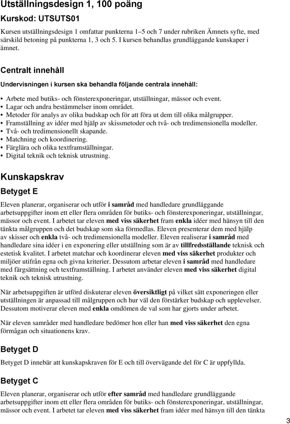 Centralt innehåll Undervisningen i kursen ska behandla följande centrala innehåll: Arbete med butiks- och fönsterexponeringar, utställningar, mässor och event.
