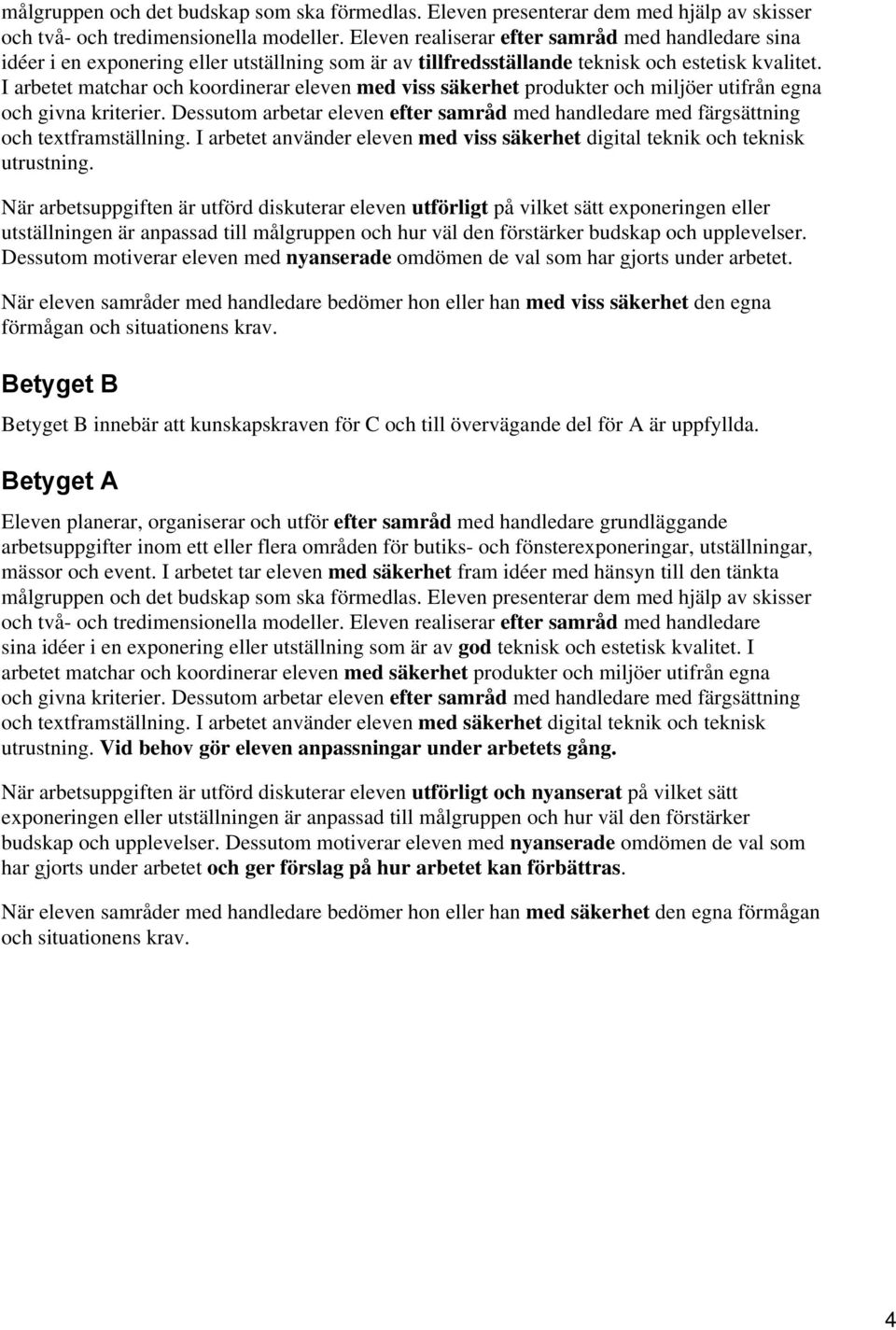 I arbetet matchar och koordinerar eleven med viss säkerhet produkter och miljöer utifrån egna och givna kriterier.