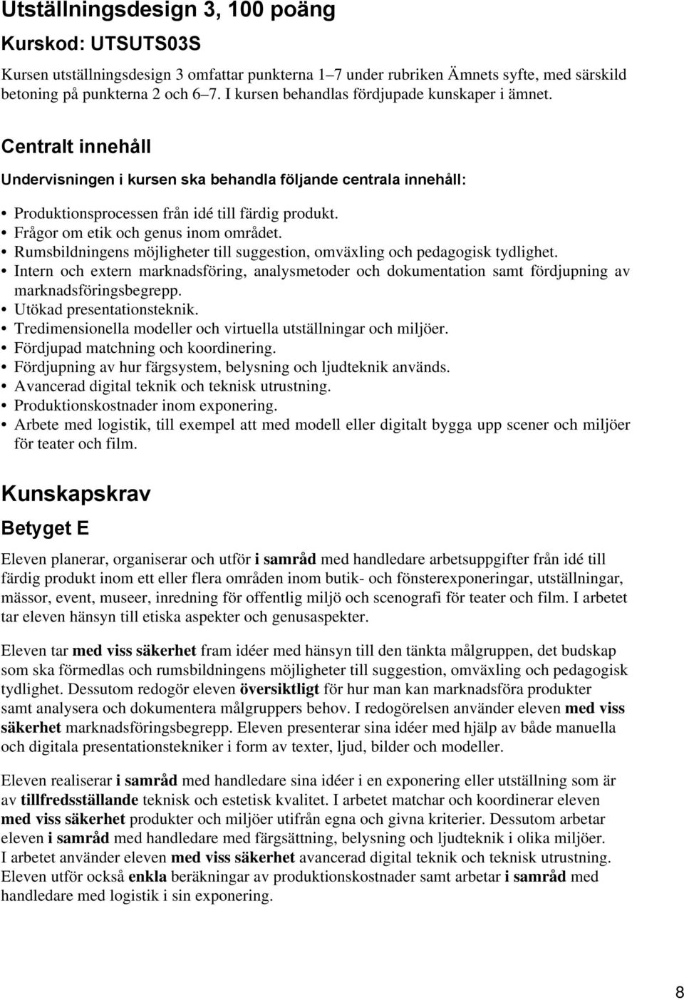 Frågor om etik och genus inom området. Rumsbildningens möjligheter till suggestion, omväxling och pedagogisk tydlighet.