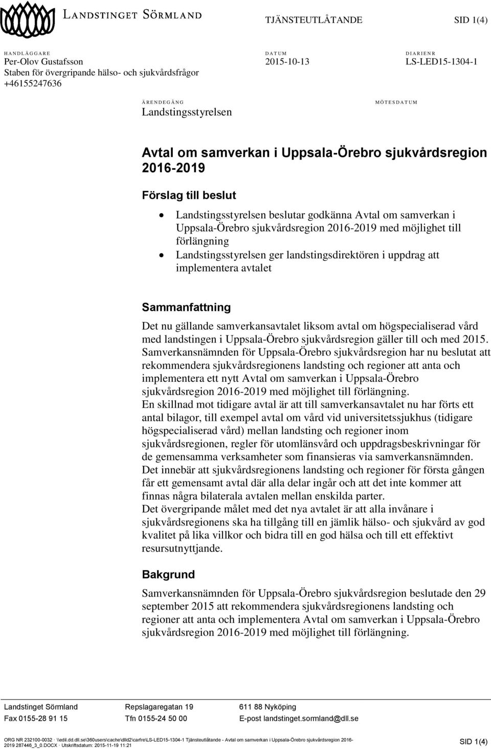 Uppsala-Örebro sjukvårdsregion 2016-2019 med möjlighet till förlängning Landstingsstyrelsen ger landstingsdirektören i uppdrag att implementera avtalet Sammanfattning Det nu gällande